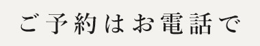 ご予約はお電話で